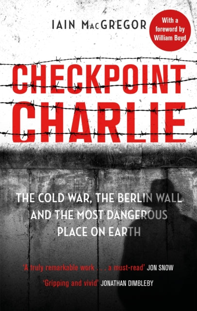 Checkpoint Charlie: The Cold War, the Berlin Wall and the Most Dangerous Place on Earth