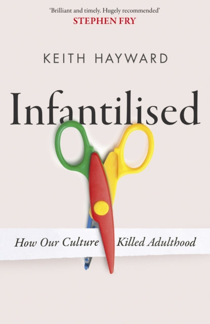 Infantilised How Our Culture Killed Adulthood