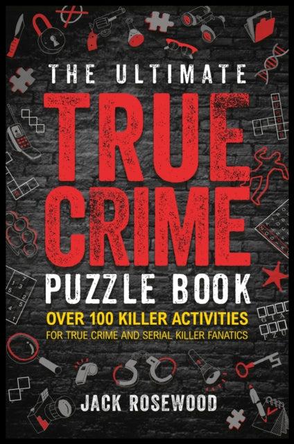 The Ultimate True Crime Puzzle Book: Over 100 Killer Activities for True Crime and Serial Killer Fanatics (Cryptograms, Crosswords, Brain Games, Word Searches, Trivia, Quizzes and Much More)