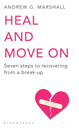 Heal and Move On: Seven Steps to Recovering from a Break-Up