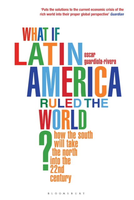 What if Latin America Ruled the World?: How the South Will Take the North into the 22nd Century