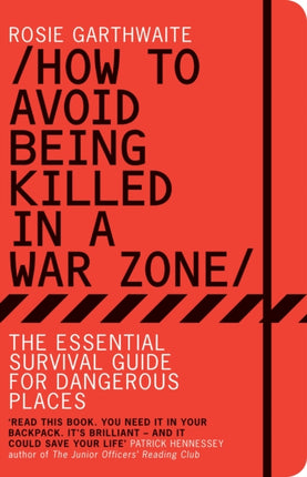 How to Avoid Being Killed in a War Zone: The Essential Survival Guide for Dangerous Places