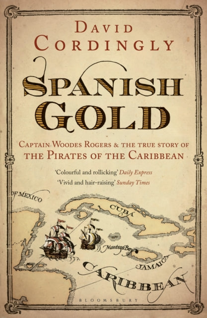 Spanish Gold: Captain Woodes Rogers and the True Story of the Pirates of the Caribbean