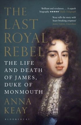 The Last Royal Rebel: The Life and Death of James, Duke of Monmouth