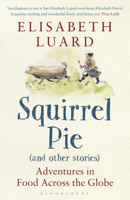 Squirrel Pie (and other stories): Adventures in Food Across the Globe