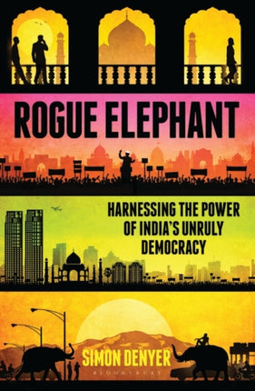 Rogue Elephant: Harnessing the Power of India’s Unruly Democracy