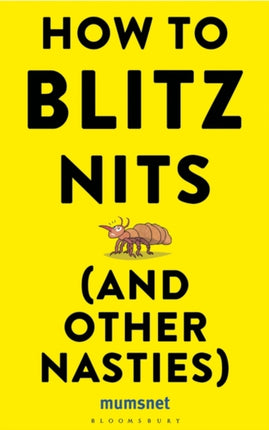 How to Blitz Nits (and other Nasties): A witty yet practical guide to defeating the ten most common childhood ailments