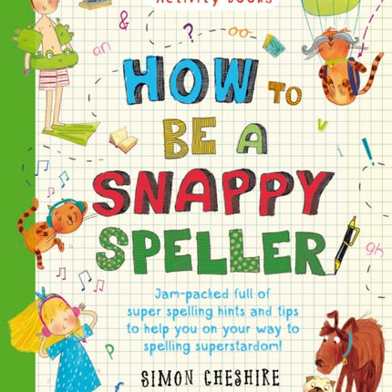 How to Be a Snappy Speller: The only spelling book you need for home learning