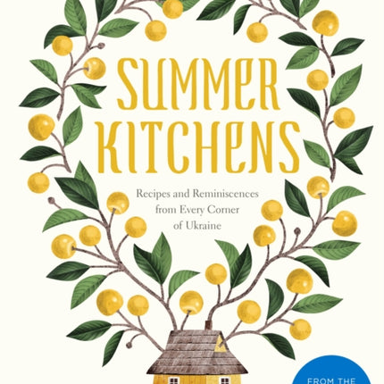 Summer Kitchens: Recipes and Reminiscences from Every Corner of Ukraine