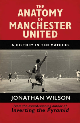 The Anatomy of Manchester United: A History in Ten Matches