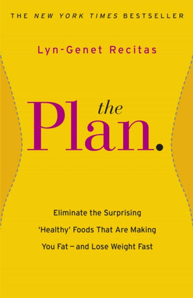 The Plan: Eliminate the Surprising 'Healthy' Foods that are Making You Fat - and Lose Weight Fast