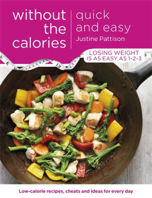 Quick and Easy Without the Calories: Low-Calorie Recipes, Cheats and Ideas for Every Day