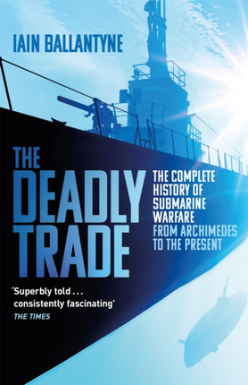 The Deadly Trade: The Complete History of Submarine Warfare From Archimedes to the Present