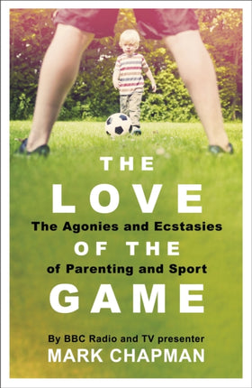 The Love of the Game: The Agonies and Ecstasies of Parenting and Sport