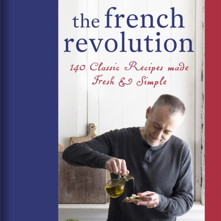 The French Revolution: 140 Classic Recipes made Fresh & Simple