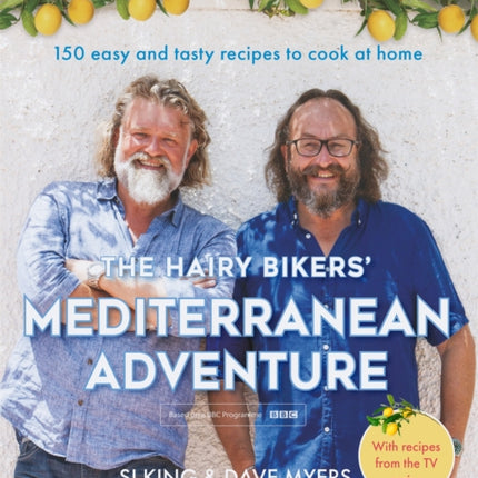 The Hairy Bikers' Mediterranean Adventure (TV tie-in): 150 easy and tasty recipes to cook at home