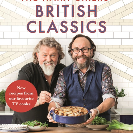 The Hairy Bikers' British Classics: Over 100 recipes celebrating timeless cooking and the nation's favourite dishes