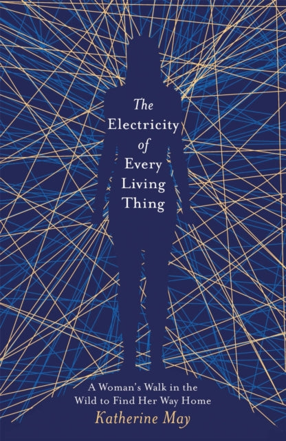 The Electricity of Every Living Thing: A Woman's Walk in the Wild to Find Her Way Home