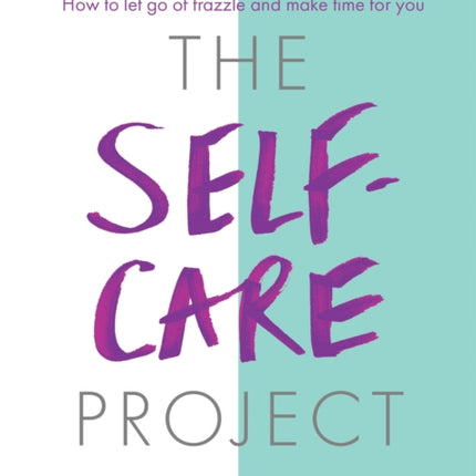 The Self-Care Project: How to let go of frazzle and make time for you