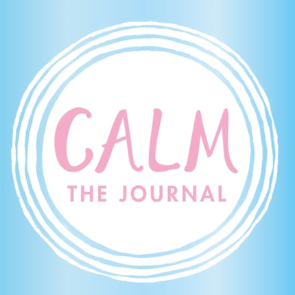 Calm: The Journal: Writing out life's daily stresses to help you find your peaceful centre