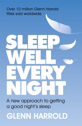 Sleep Well Every Night: A new approach to getting a good night's sleep