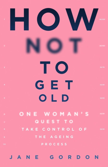 How Not To Get Old: One Woman's Quest to Take Control of the Ageing Process