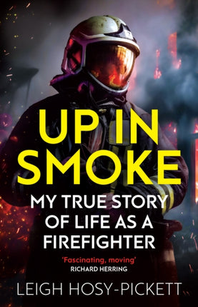 Up in Smoke - My True Story of Life as a Firefighter: 'Fascinating, moving' Richard Herring