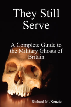 They Still Serve A Complete Guide to the Military Ghosts of Britain