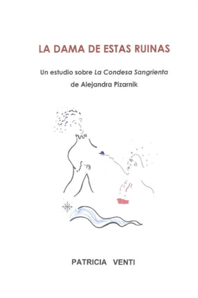 LA DAMA DE ESTAS RUINAS ESTUDIO DE LA CONDESA SANGRIENTA DE ALEJANDRA PIZARNIK