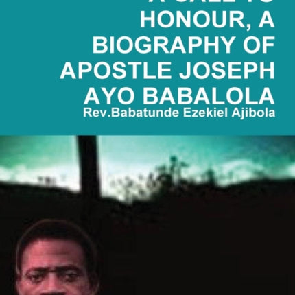 A Call to Honour a Biography of Apostle Joseph Ayo Babalola