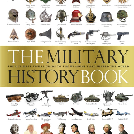 The Military History Book: The Ultimate Visual Guide to the Weapons that Shaped the World