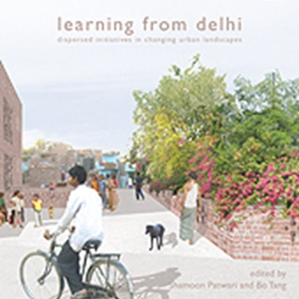 Learning from Delhi: Dispersed Initiatives in Changing Urban Landscapes