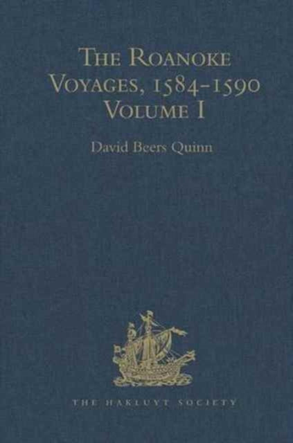 The Roanoke Voyages, 1584-1590: Documents to illustrate the English Voyages to North America under the Patent granted to Walter Raleigh in 1584 Volume I