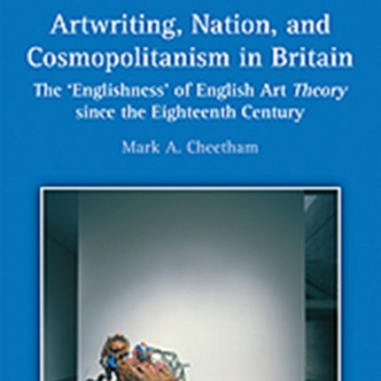 Artwriting, Nation, and Cosmopolitanism in Britain: The 'Englishness' of English Art Theory since the Eighteenth Century