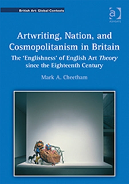 Artwriting, Nation, and Cosmopolitanism in Britain: The 'Englishness' of English Art Theory since the Eighteenth Century