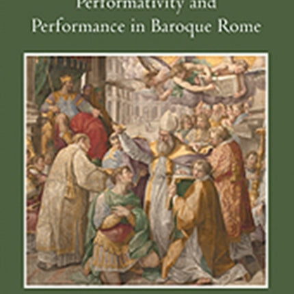 Performativity and Performance in Baroque Rome