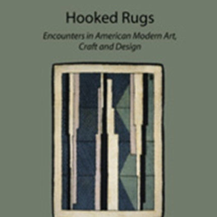 Hooked Rugs: Encounters in American Modern Art, Craft and Design