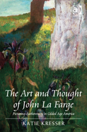 The Art and Thought of John La Farge: Picturing Authenticity in Gilded Age America