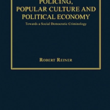 Policing, Popular Culture and Political Economy: Towards a Social Democratic Criminology