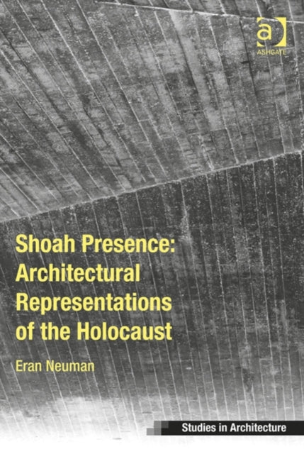 Shoah Presence: Architectural Representations of the Holocaust