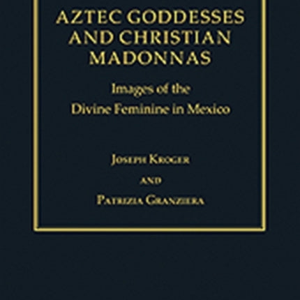 Aztec Goddesses and Christian Madonnas: Images of the Divine Feminine in Mexico