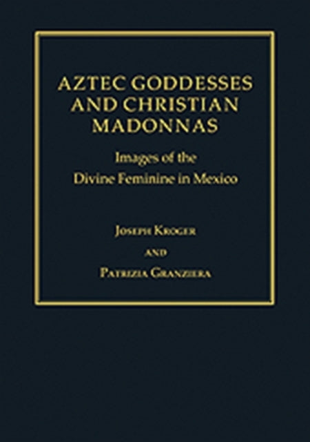 Aztec Goddesses and Christian Madonnas: Images of the Divine Feminine in Mexico