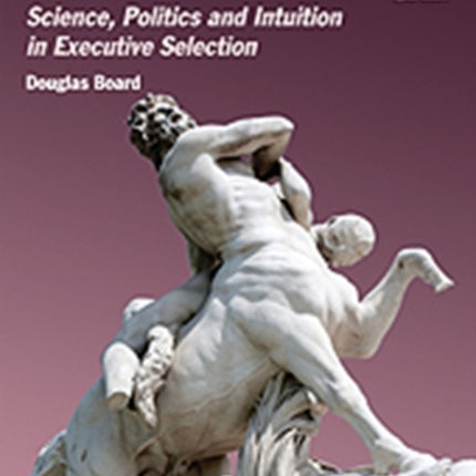 Choosing Leaders and Choosing to Lead: Science, Politics and Intuition in Executive Selection