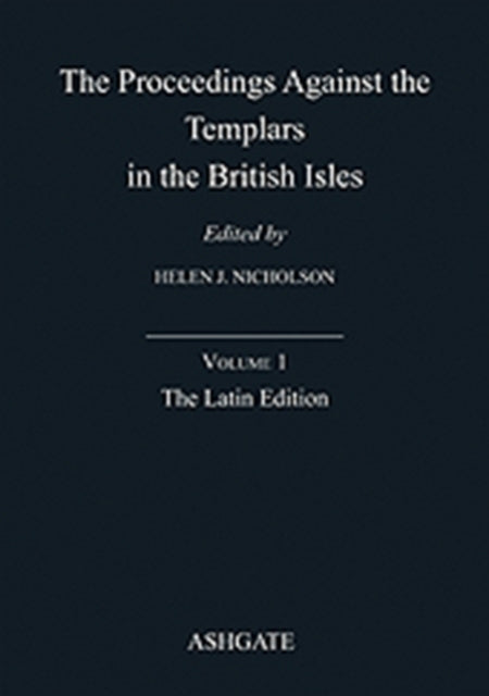 The Proceedings Against the Templars in the British Isles: Volume 1: The Latin Edition