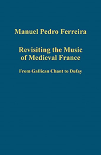 Revisiting the Music of Medieval France: From Gallican Chant to Dufay