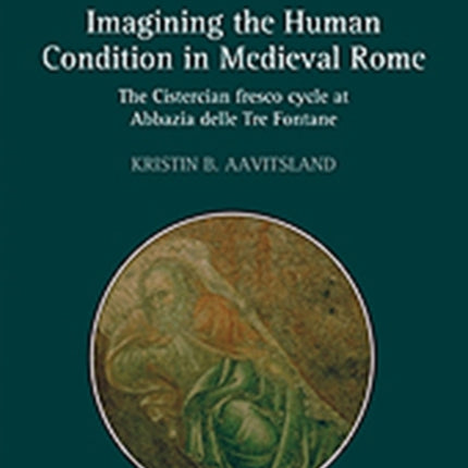 Imagining the Human Condition in Medieval Rome: The Cistercian fresco cycle at Abbazia delle Tre Fontane