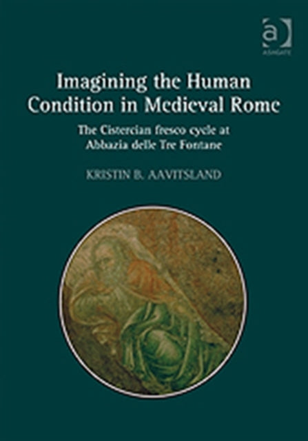 Imagining the Human Condition in Medieval Rome: The Cistercian fresco cycle at Abbazia delle Tre Fontane