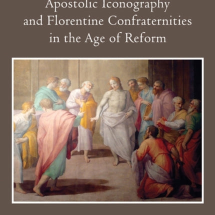 Apostolic Iconography and Florentine Confraternities in the Age of Reform