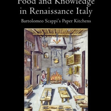 Food and Knowledge in Renaissance Italy: Bartolomeo Scappi's Paper Kitchens