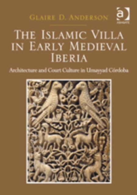 The Islamic Villa in Early Medieval Iberia: Architecture and Court Culture in Umayyad Córdoba